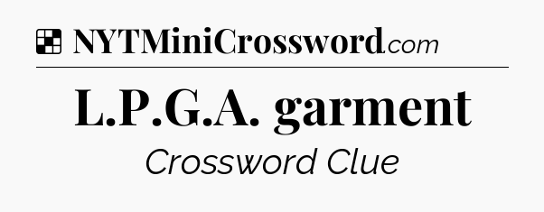 Solution: L.P.G.A. garment - NYT Crossword