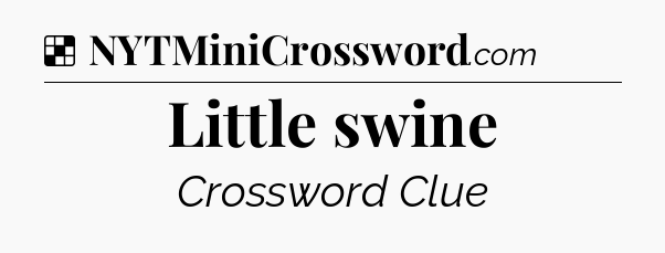 Solution: Little swine - NYT Crossword