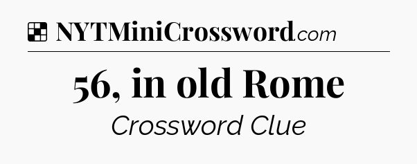 Solution: 56, in old Rome - NYT Crossword