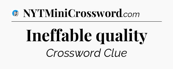 Ineffable quality Crossword Clue
