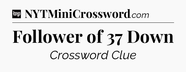 Follower of 37 Down Crossword Clue