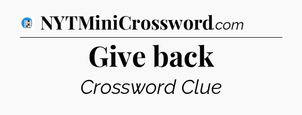 Give back Crossword Clue