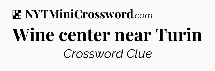 Solution: Wine center near Turin - NYT Crossword