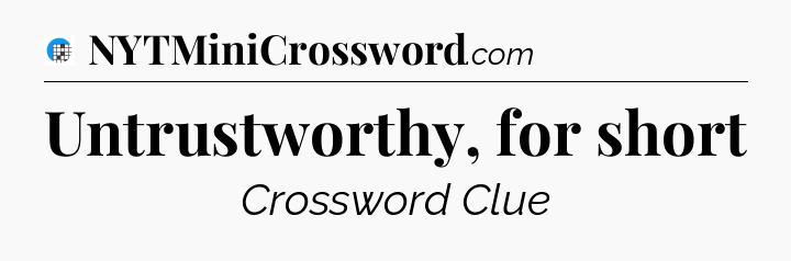 Untrustworthy, for short Crossword Clue