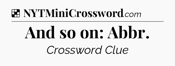 Solution: And so on: Abbr - NYT Crossword