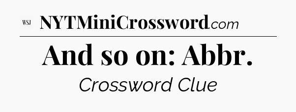 And so on: Abbr - WSJ Crossword