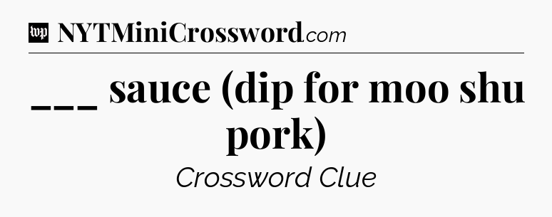 ___ sauce (dip for moo shu pork) Crossword Clue