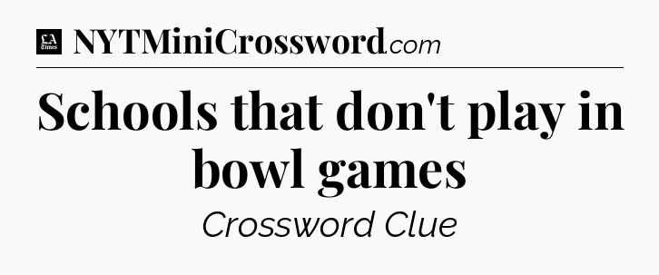 Schools that don't play in bowl games - LA Times Crossword