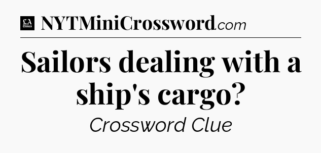 Sailors dealing with a ship's cargo - LA Times Crossword
