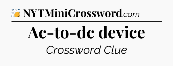 Ac-to-dc device - 7 Little Words