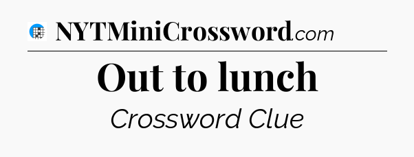 Out to lunch Crossword Clue
