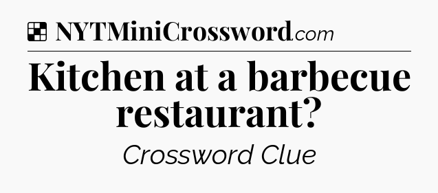 Solution: Kitchen at a barbecue restaurant - NYT Crossword