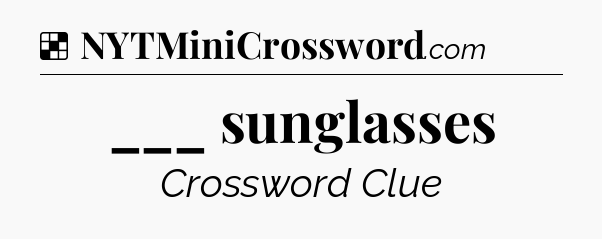 Solution: ___ sunglasses - NYT Crossword