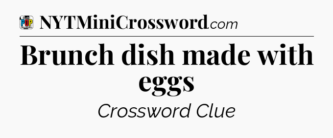 Brunch dish made with eggs Crossword Clue