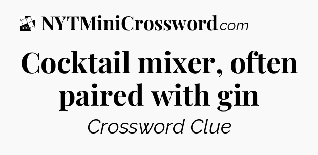 Cocktail mixer, often paired with gin - Daily Themed Classic Crossword