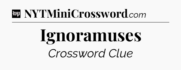 Ignoramuses Crossword Clue