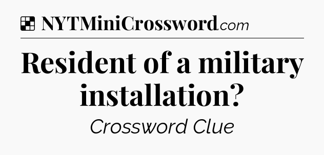 Solution: Resident of a military installation - NYT Crossword