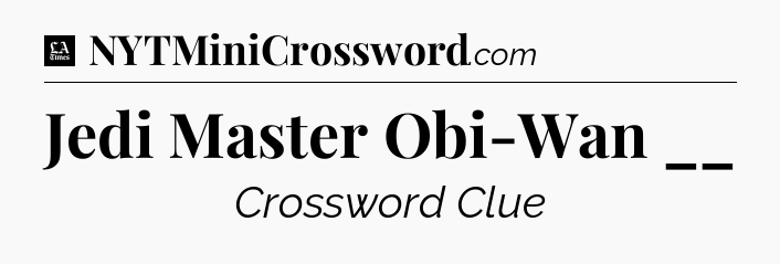 Jedi Master Obi-Wan __ - LA Times Crossword