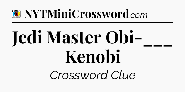 Jedi Master Obi-___ Kenobi Crossword Clue