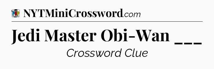 Jedi Master Obi-Wan ___ Crossword Clue