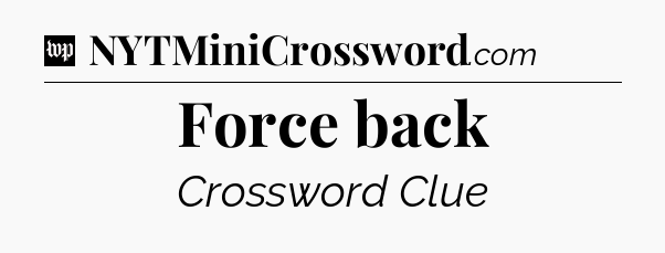 Force back Crossword Clue
