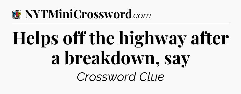 Helps off the highway after a breakdown, say Crossword Clue