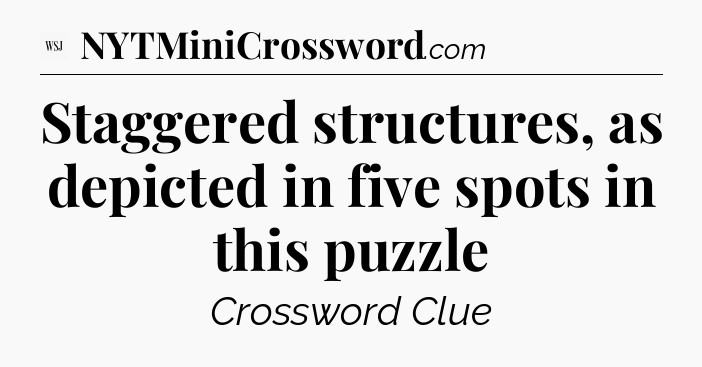Staggered structures, as depicted in five spots in this puzzle - WSJ Crossword