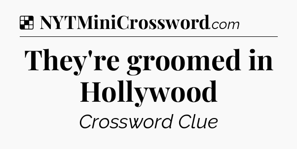 Solution: They're groomed in Hollywood - NYT Crossword