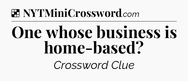 Solution: One whose business is home-based - NYT Crossword