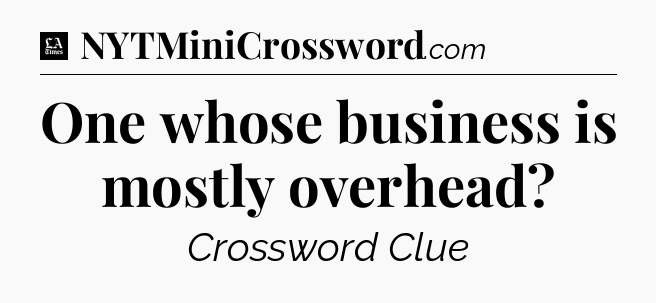 One whose business is mostly overhead - LA Times Crossword