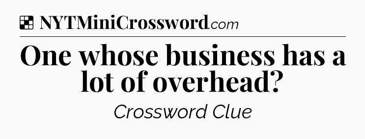 Solution: One whose business has a lot of overhead - NYT Crossword