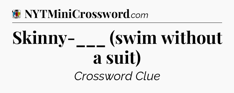 Skinny-___ (swim without a suit) Crossword Clue