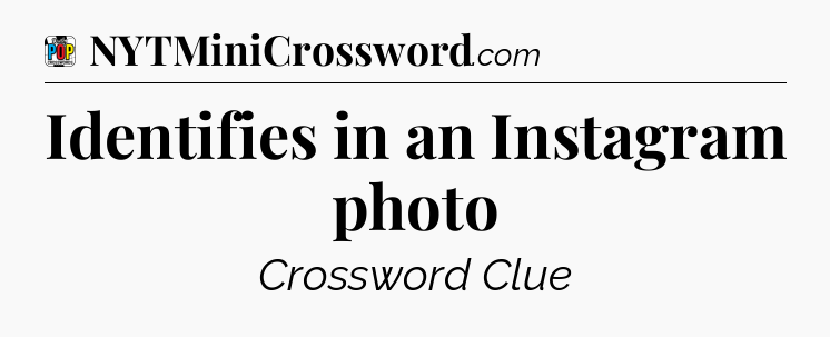Identifies in an Instagram photo Crossword Clue