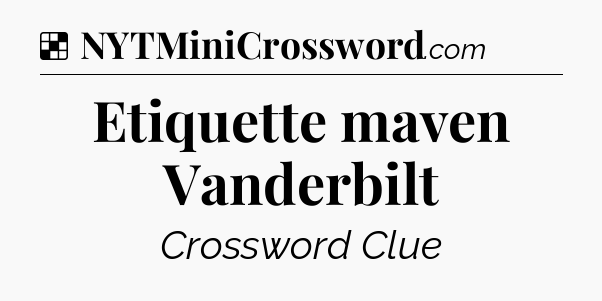 Solution: Etiquette maven Vanderbilt - NYT Crossword