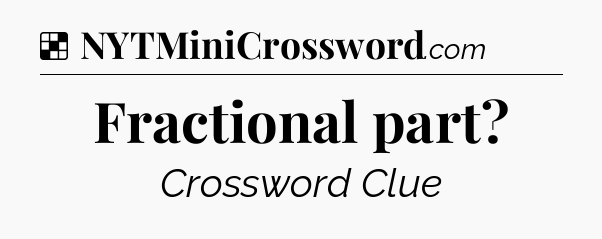 Solution: Fractional part - NYT Crossword