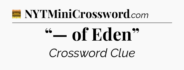 “— of Eden” - Eugene Sheffer Crossword