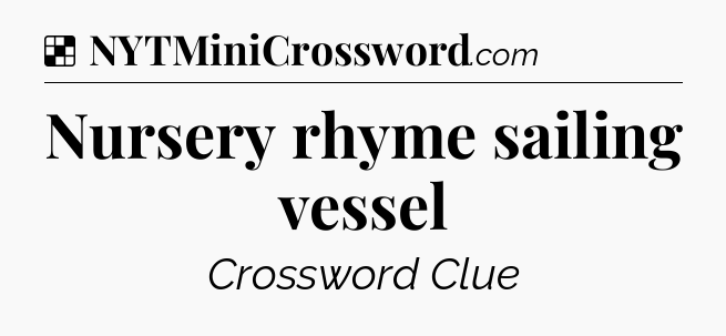 Solution: Nursery rhyme sailing vessel - NYT Crossword