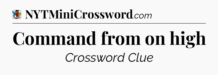 Command from on high Crossword Clue