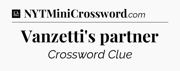 Vanzetti's partner - LA Times Crossword
