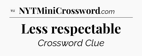 Less respectable - WSJ Crossword
