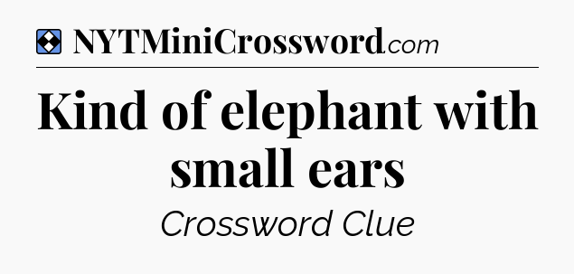 Solution: Kind of elephant with small ears - NYT Mini Crossword