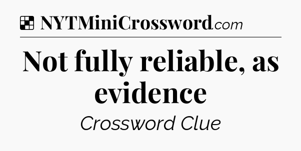 Solution: Not fully reliable, as evidence - NYT Crossword