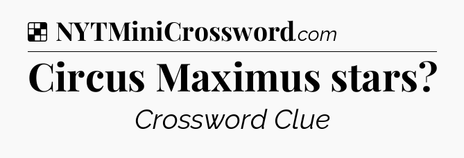 Solution: Circus Maximus stars - NYT Crossword
