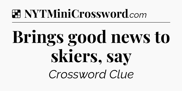 Solution: Brings good news to skiers, say - NYT Crossword