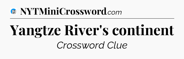 Yangtze River's continent Crossword Clue