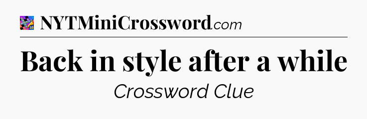 Back in style after a while Crossword Clue