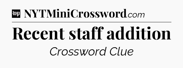 Recent staff addition Crossword Clue