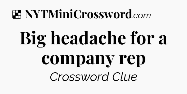 Solution: Big headache for a company rep - NYT Crossword