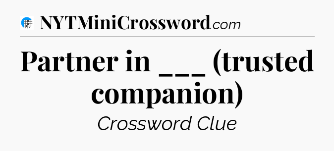 Partner in ___ (trusted companion) Crossword Clue