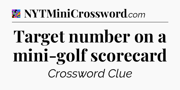 Target number on a mini-golf scorecard Crossword Clue